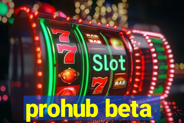 prohub beta